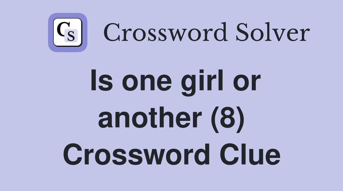 Is one girl or another (8) Crossword Clue