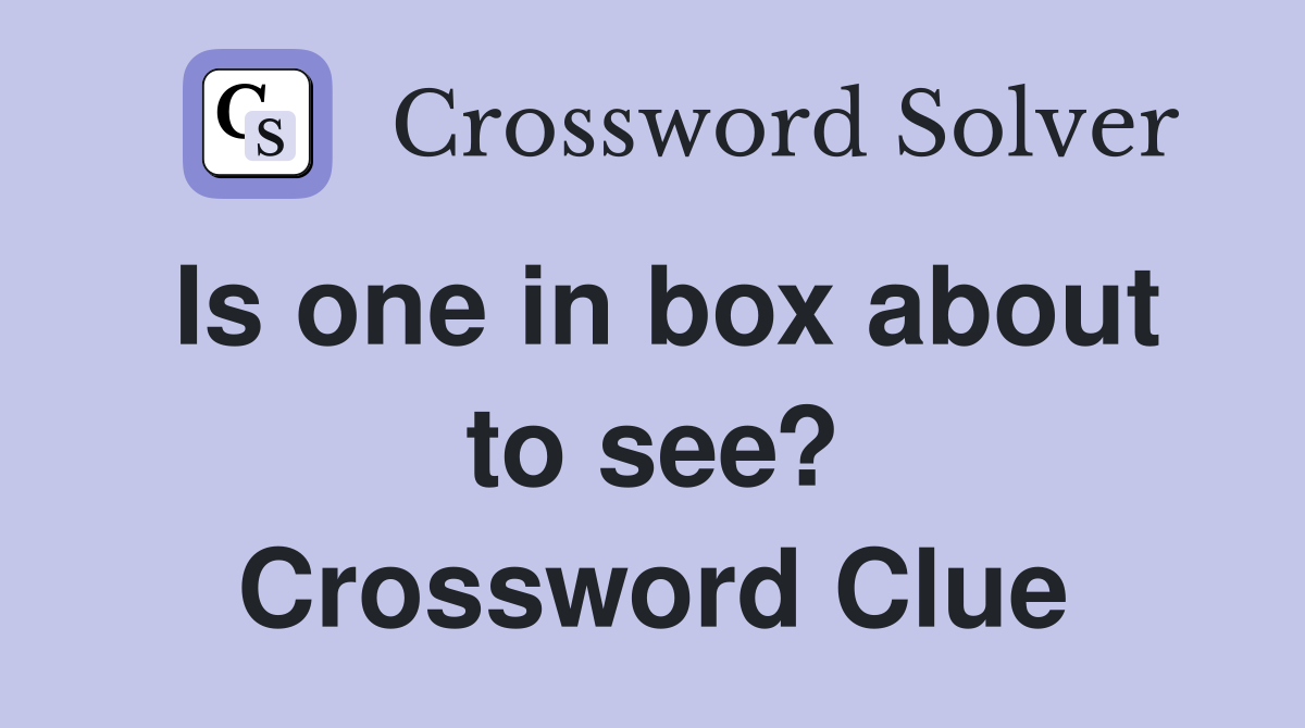 Is one in box about to see? Crossword Clue