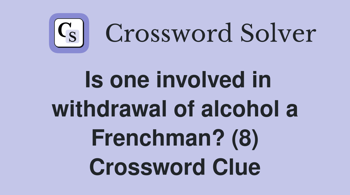 Is one involved in withdrawal of alcohol a Frenchman? (8) Crossword Clue