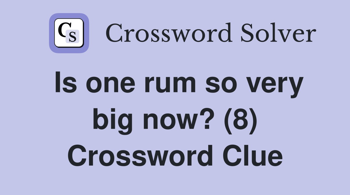 Is one rum so very big now? (8) Crossword Clue