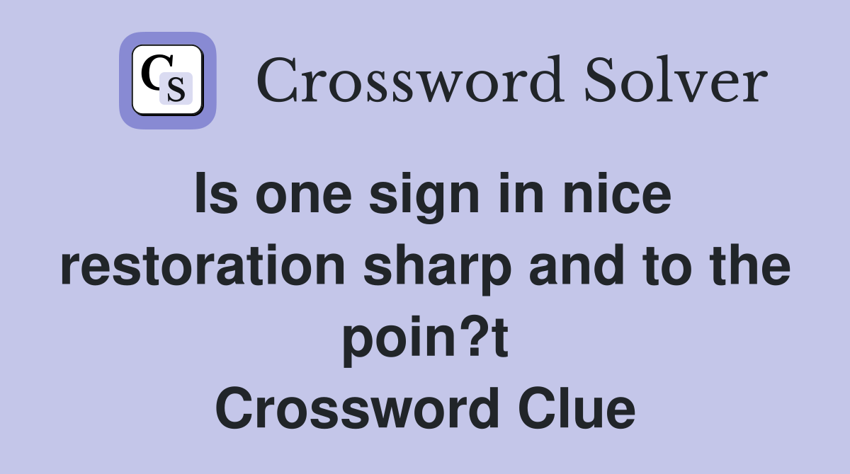 Is one sign in nice restoration sharp and to the poin?t Crossword Clue