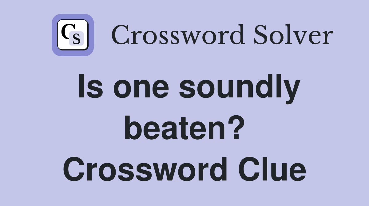 Is one soundly beaten? Crossword Clue