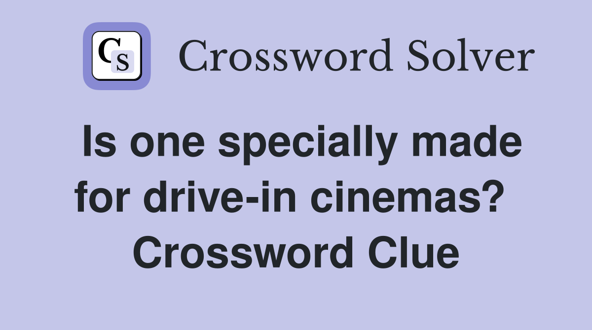 Is one specially made for drive-in cinemas?  Crossword Clue