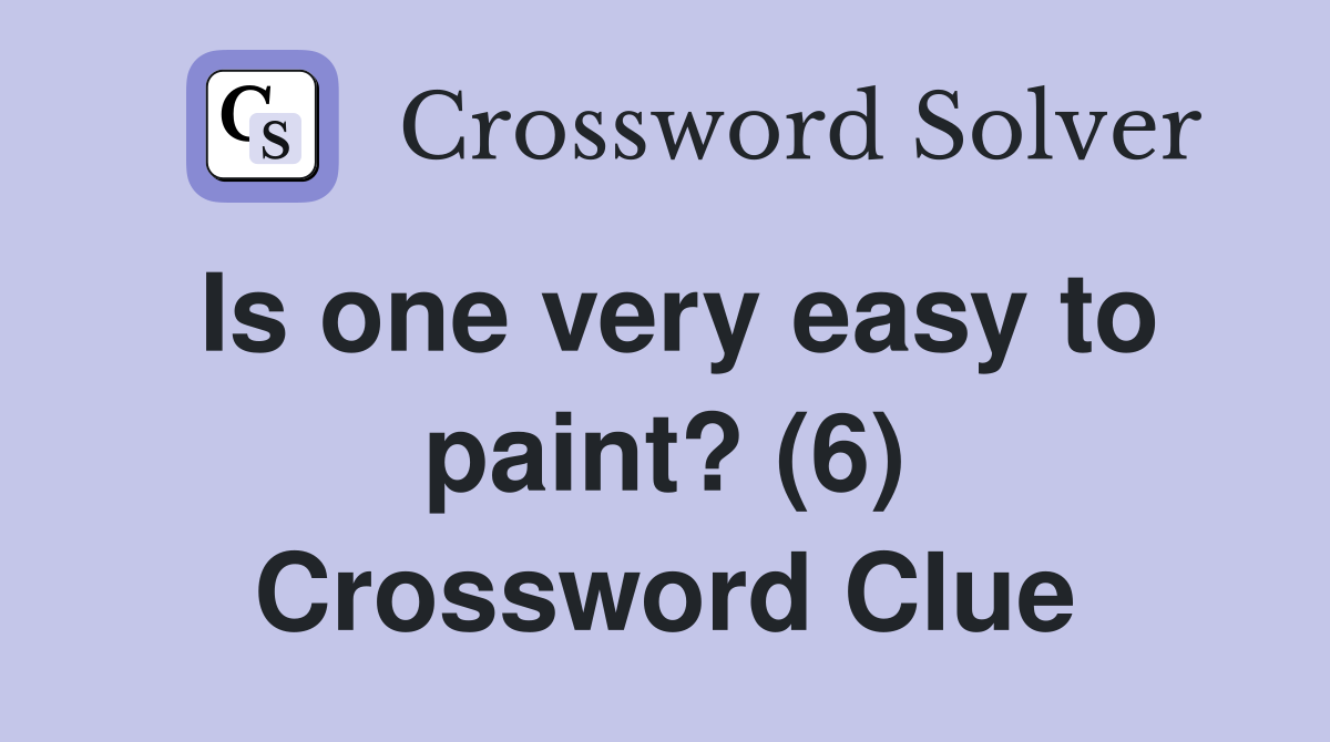 Is one very easy to paint? (6) Crossword Clue
