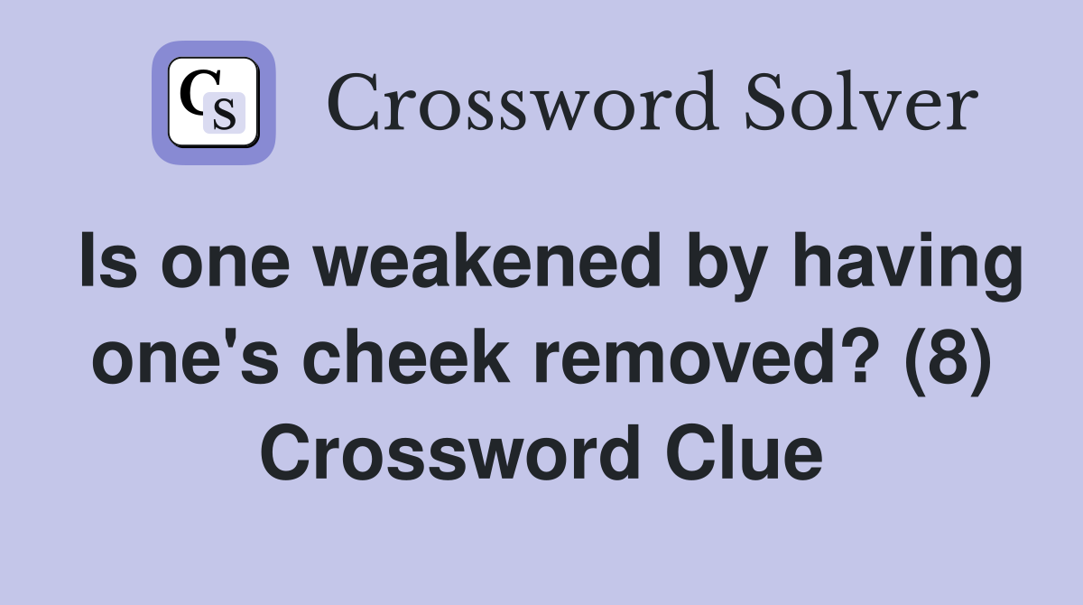 Is one weakened by having one's cheek removed? (8) Crossword Clue