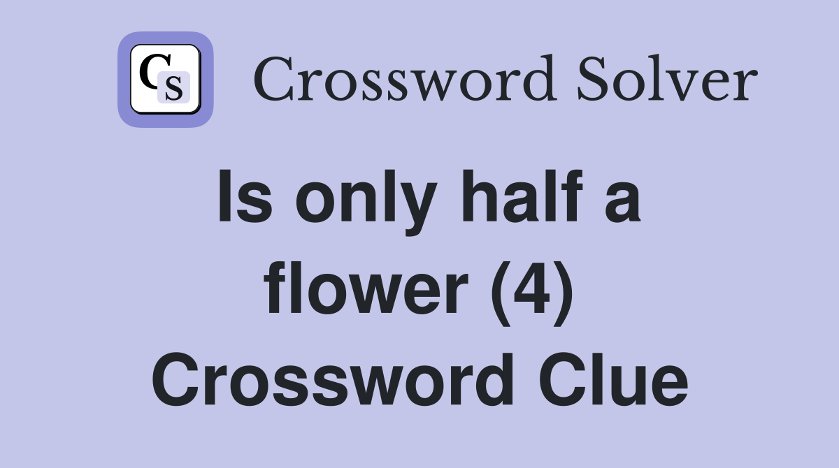 Is only half a flower (4) Crossword Clue