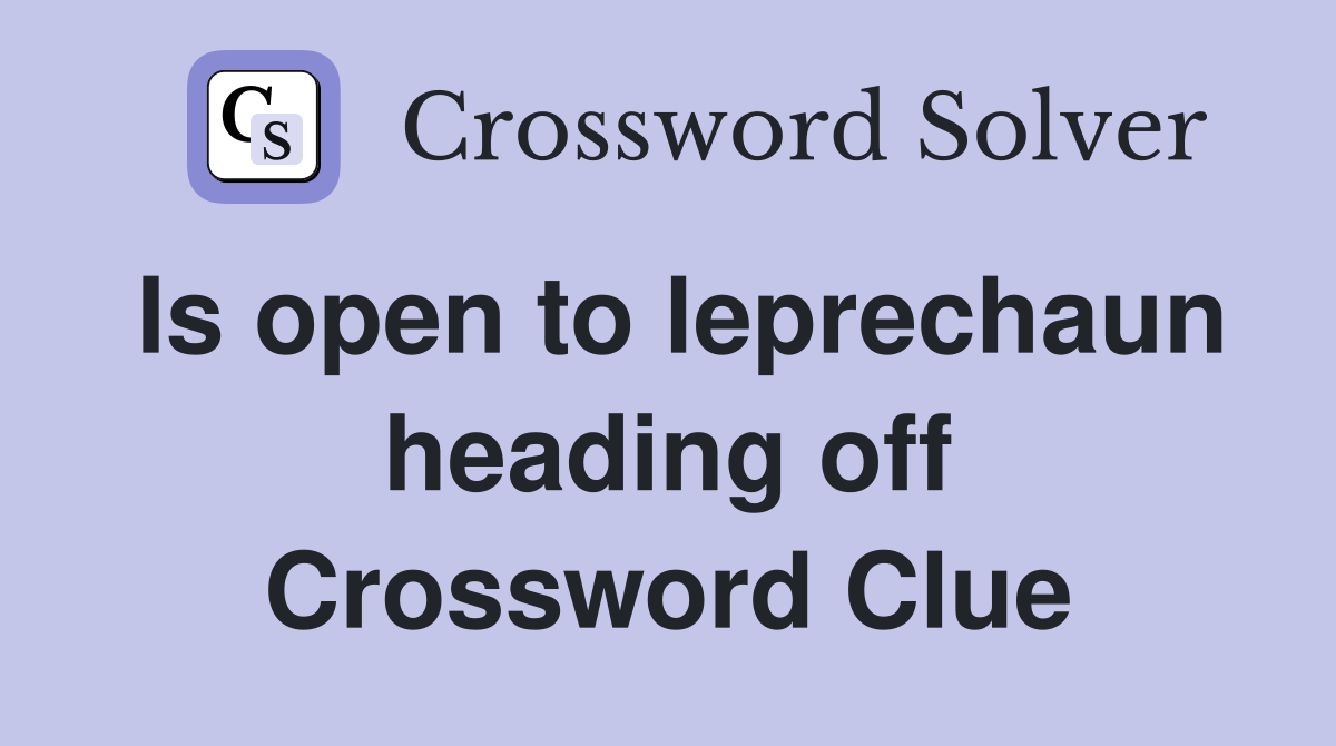 Is open to leprechaun heading off Crossword Clue