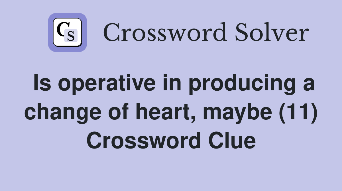 Is operative in producing a change of heart, maybe (11) Crossword Clue