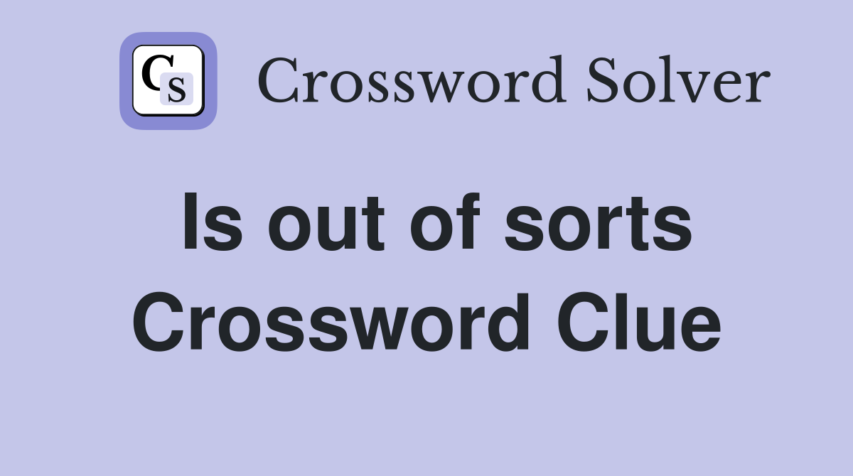 Is out of sorts Crossword Clue