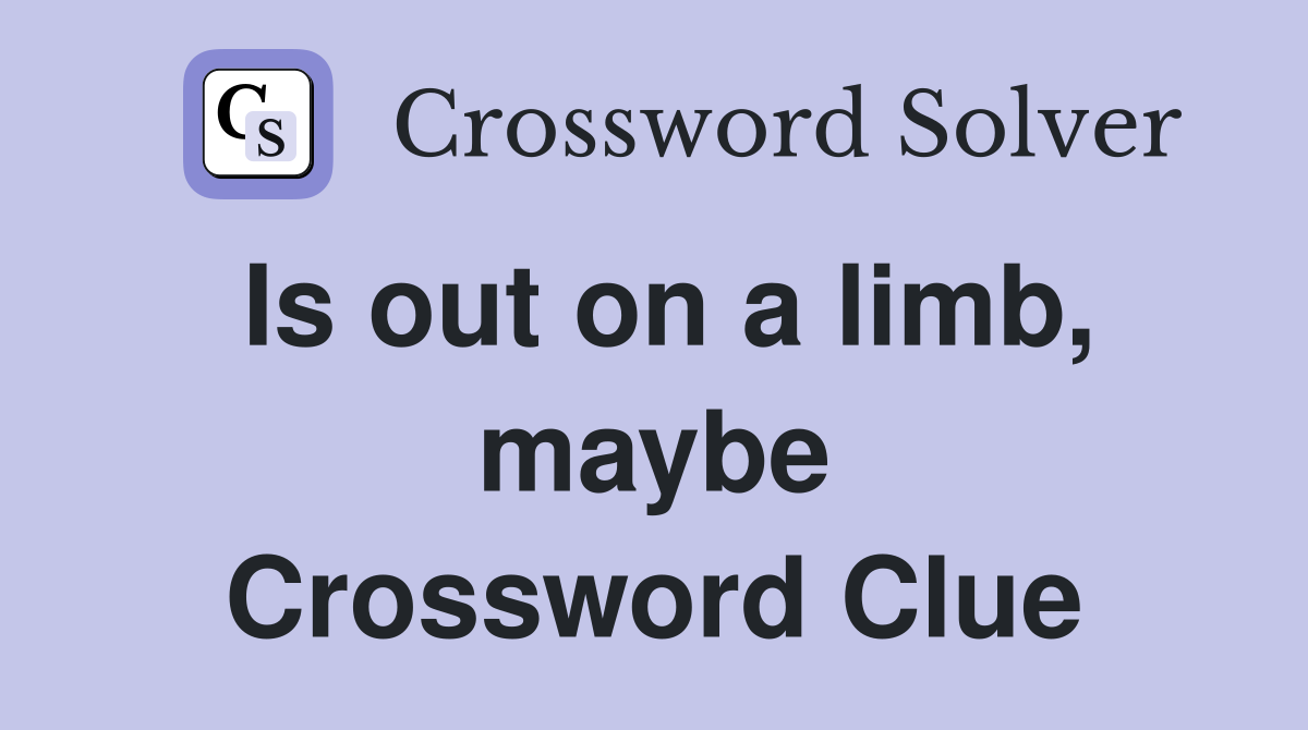Is out on a limb, maybe Crossword Clue