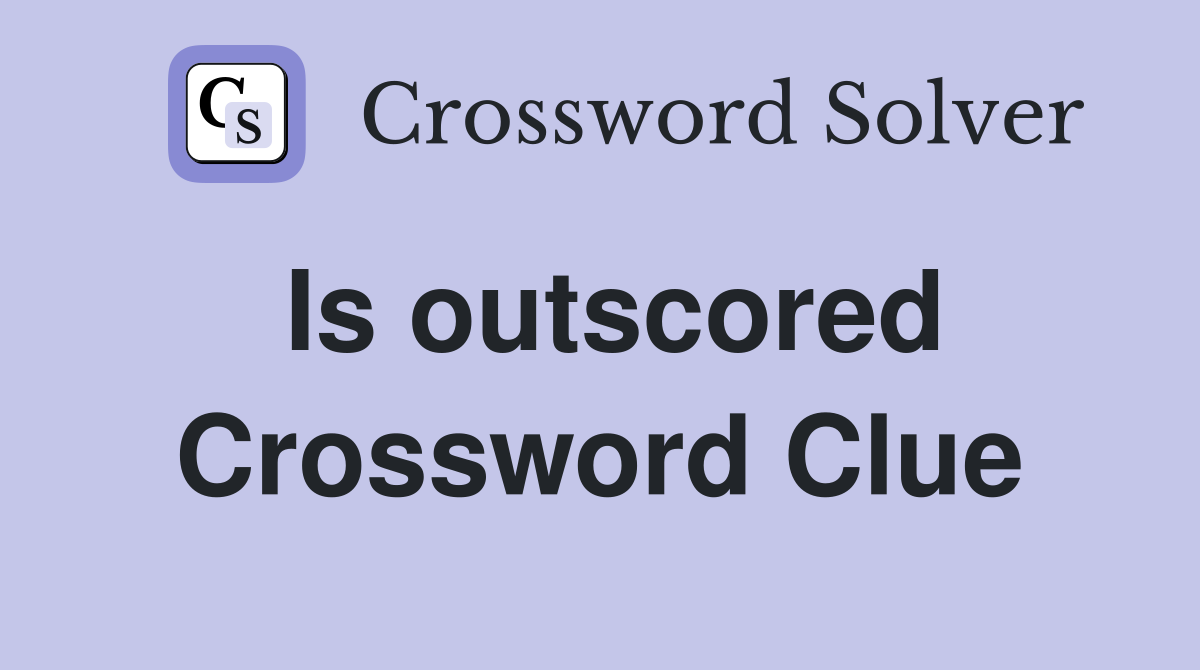 Is outscored Crossword Clue