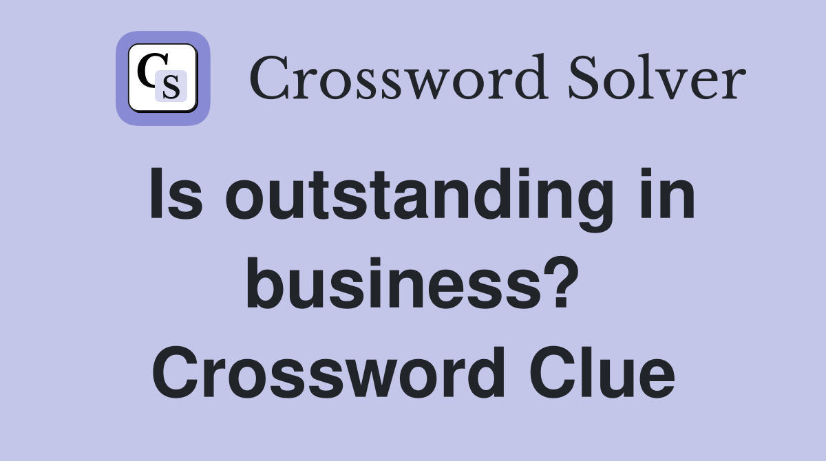 Is outstanding in business? Crossword Clue