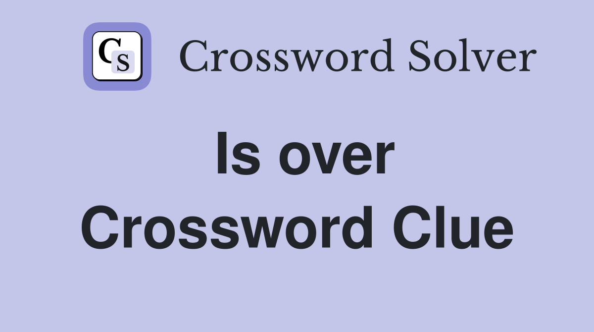 Is over Crossword Clue