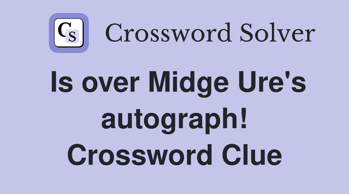 Is over Midge Ure's autograph! Crossword Clue