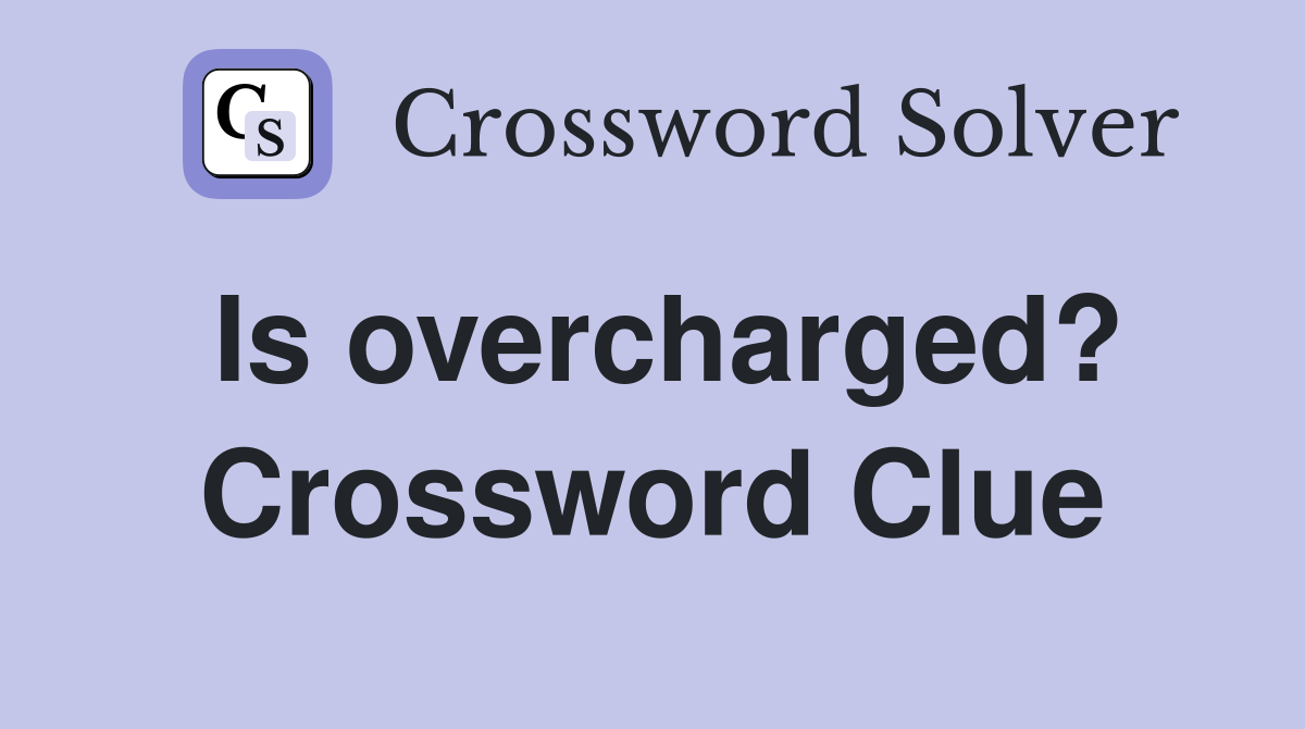 Is overcharged? Crossword Clue