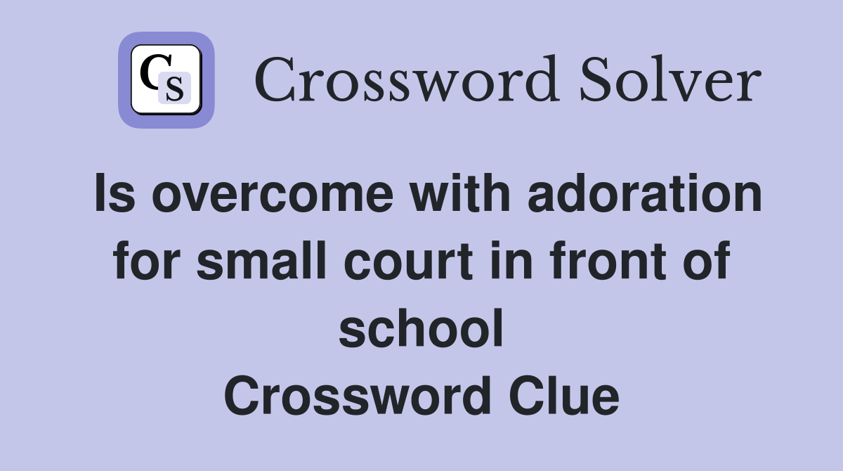 Is overcome with adoration for small court in front of school Crossword Clue