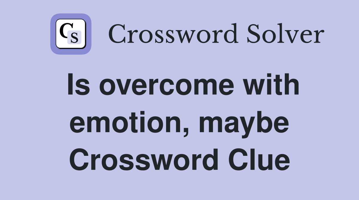 Is overcome with emotion, maybe Crossword Clue