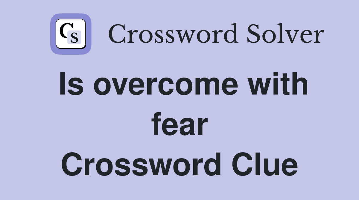Is overcome with fear Crossword Clue