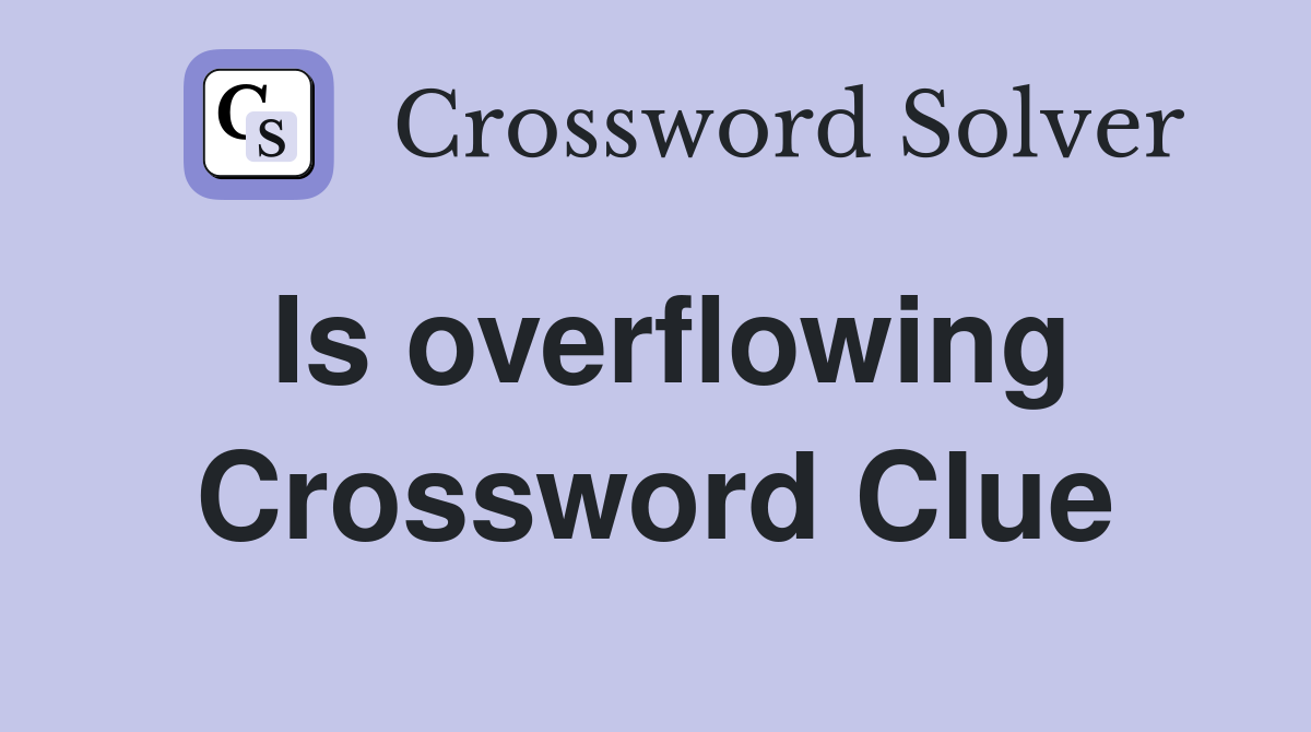 Is overflowing Crossword Clue