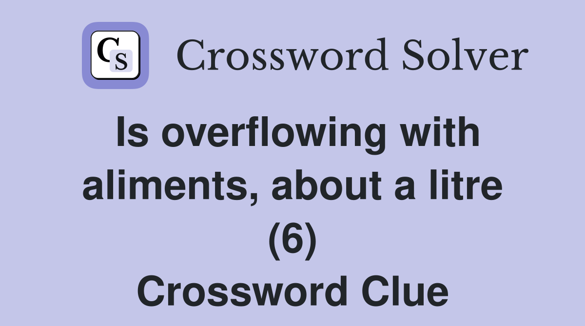Is overflowing with aliments, about a litre (6) Crossword Clue