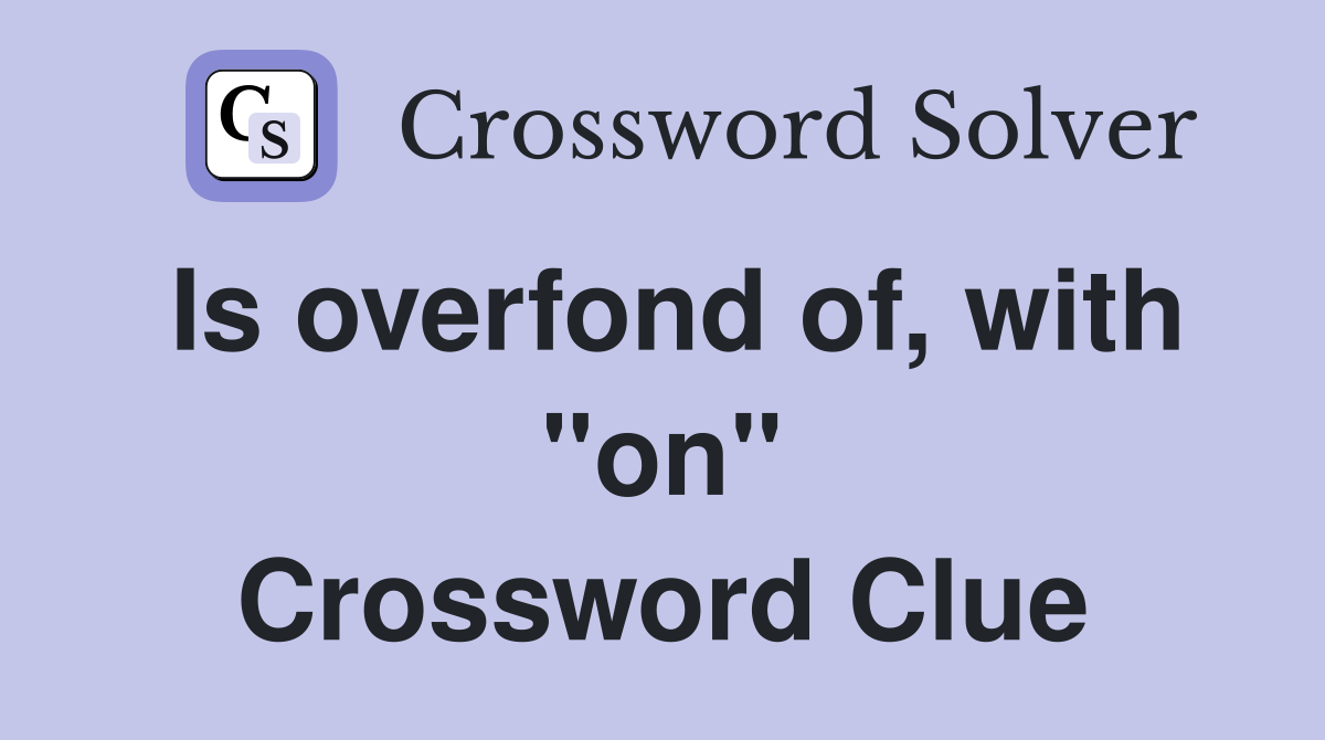 Is overfond of, with "on" Crossword Clue