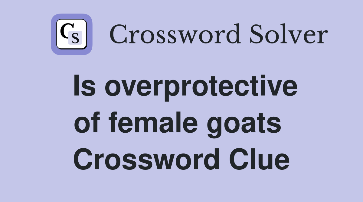 Is overprotective of female goats  Crossword Clue