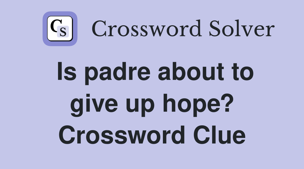 Is padre about to give up hope? Crossword Clue