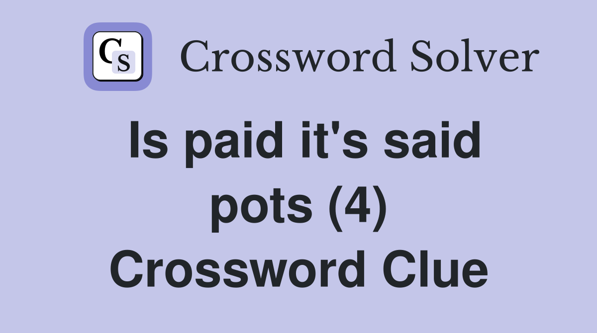 Is paid it's said pots (4) Crossword Clue