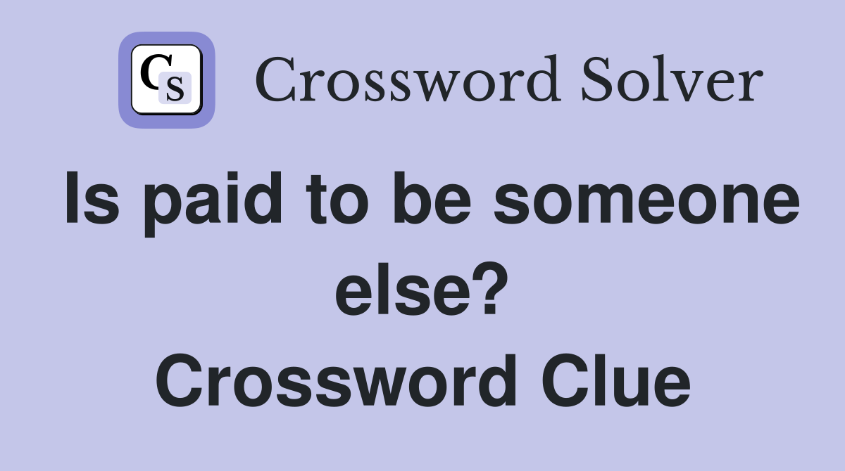 Is paid to be someone else? Crossword Clue