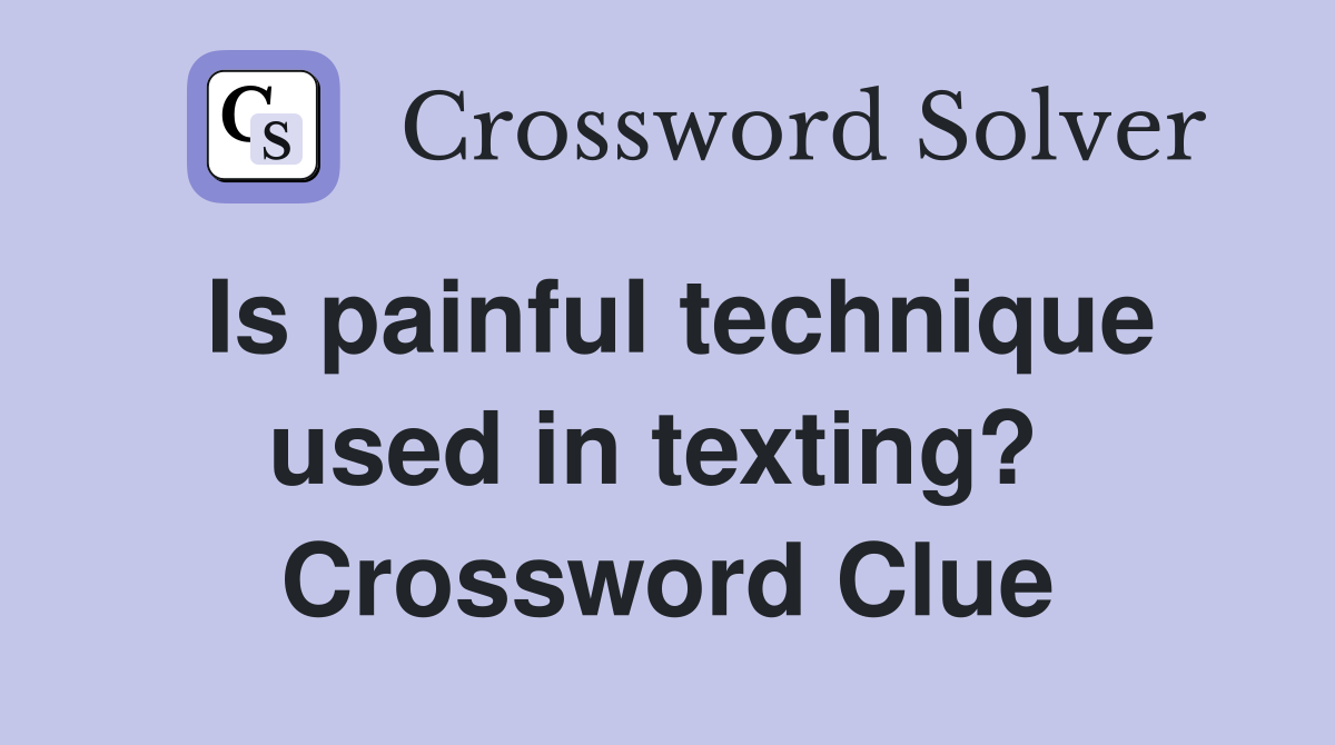 Is painful technique used in texting?  Crossword Clue