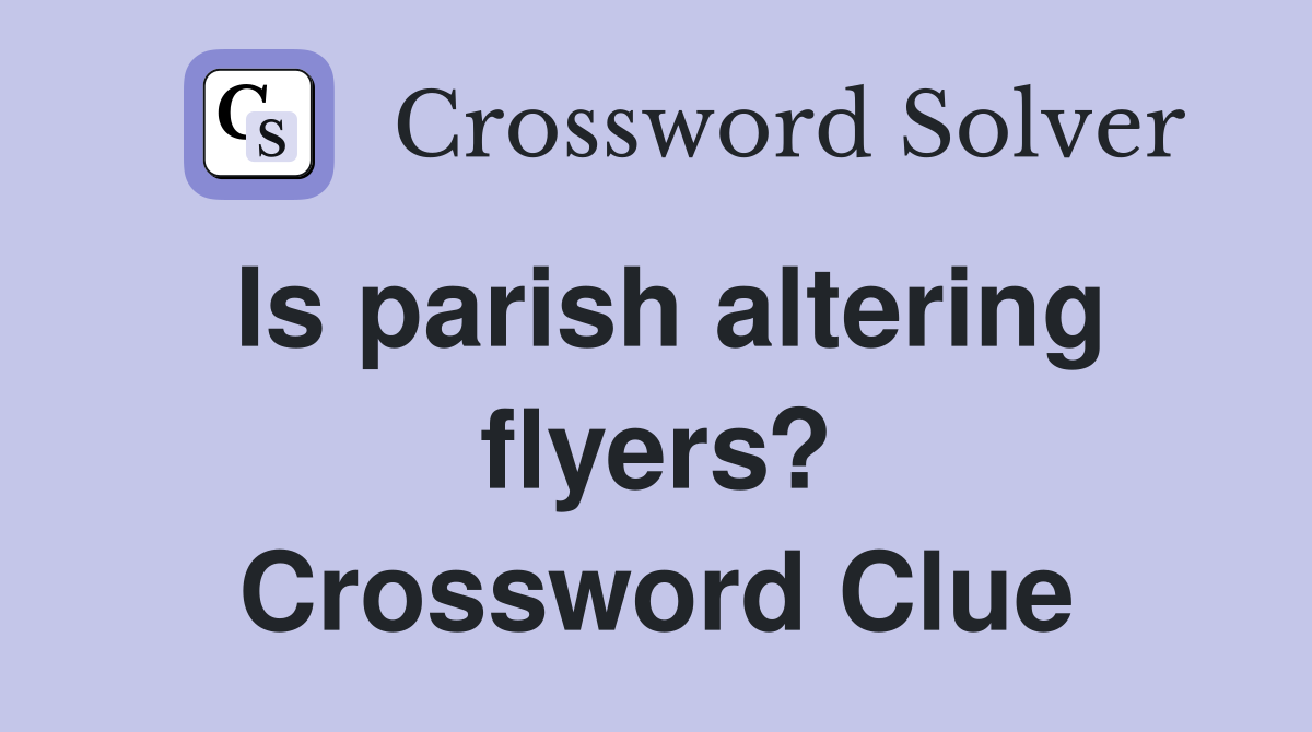 Is parish altering flyers? Crossword Clue