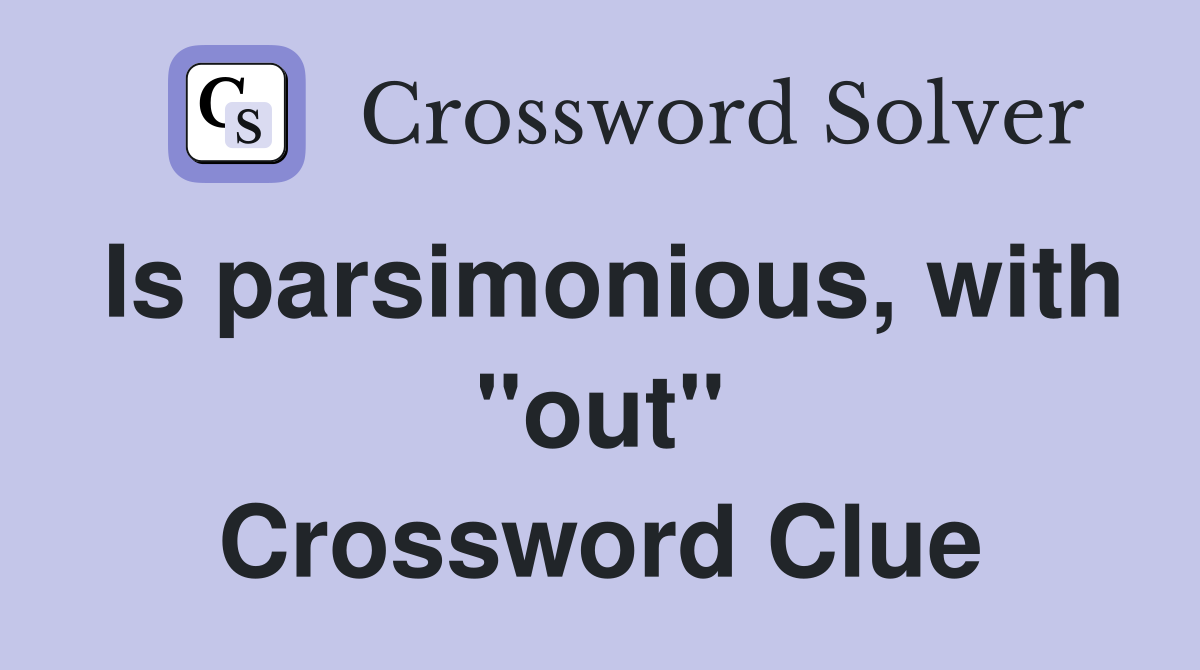 Is parsimonious, with "out" Crossword Clue