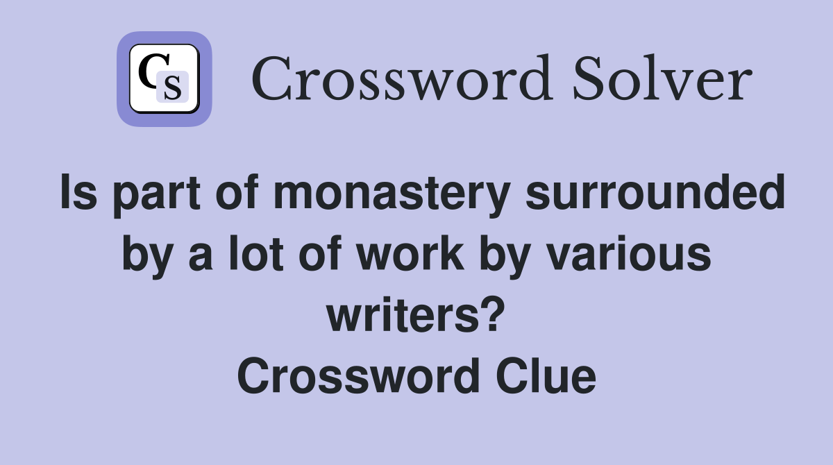 Is part of monastery surrounded by a lot of work by various writers? Crossword Clue