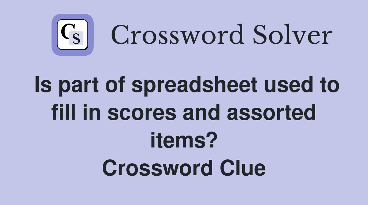 Is part of spreadsheet used to fill in scores and assorted items? Crossword Clue