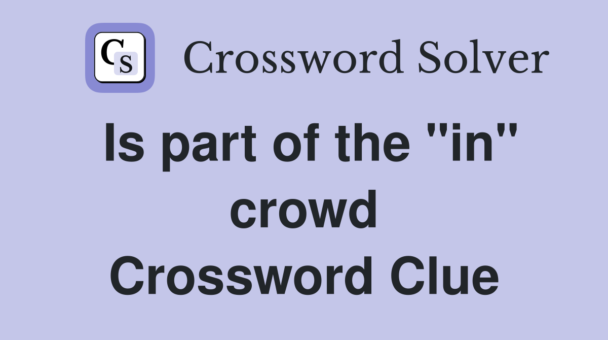 Is part of the "in" crowd Crossword Clue