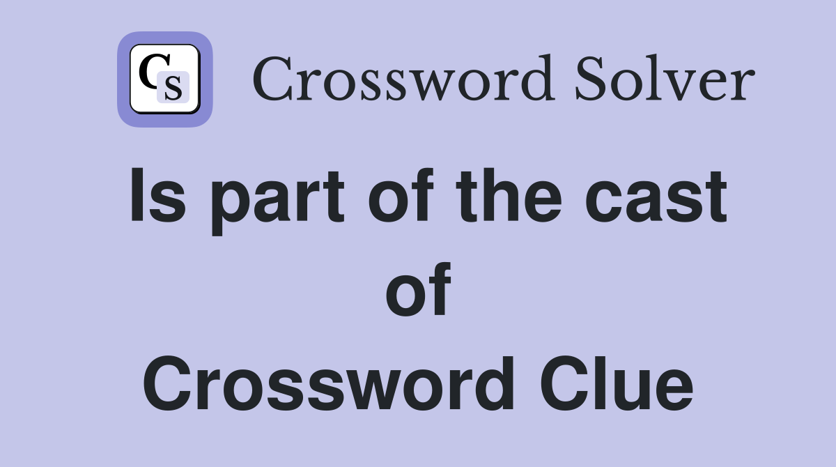 Is part of the cast of Crossword Clue