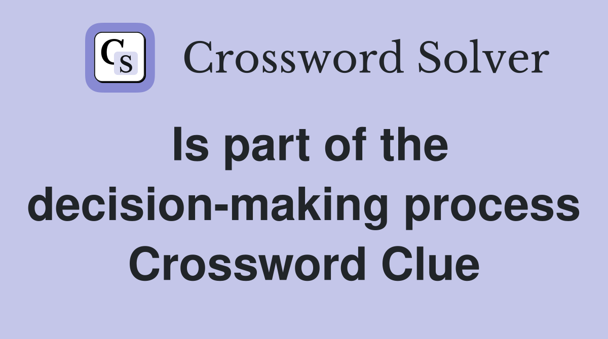 Is part of the decision-making process Crossword Clue