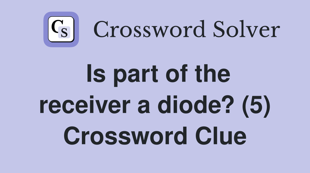 Is part of the receiver a diode? (5) Crossword Clue