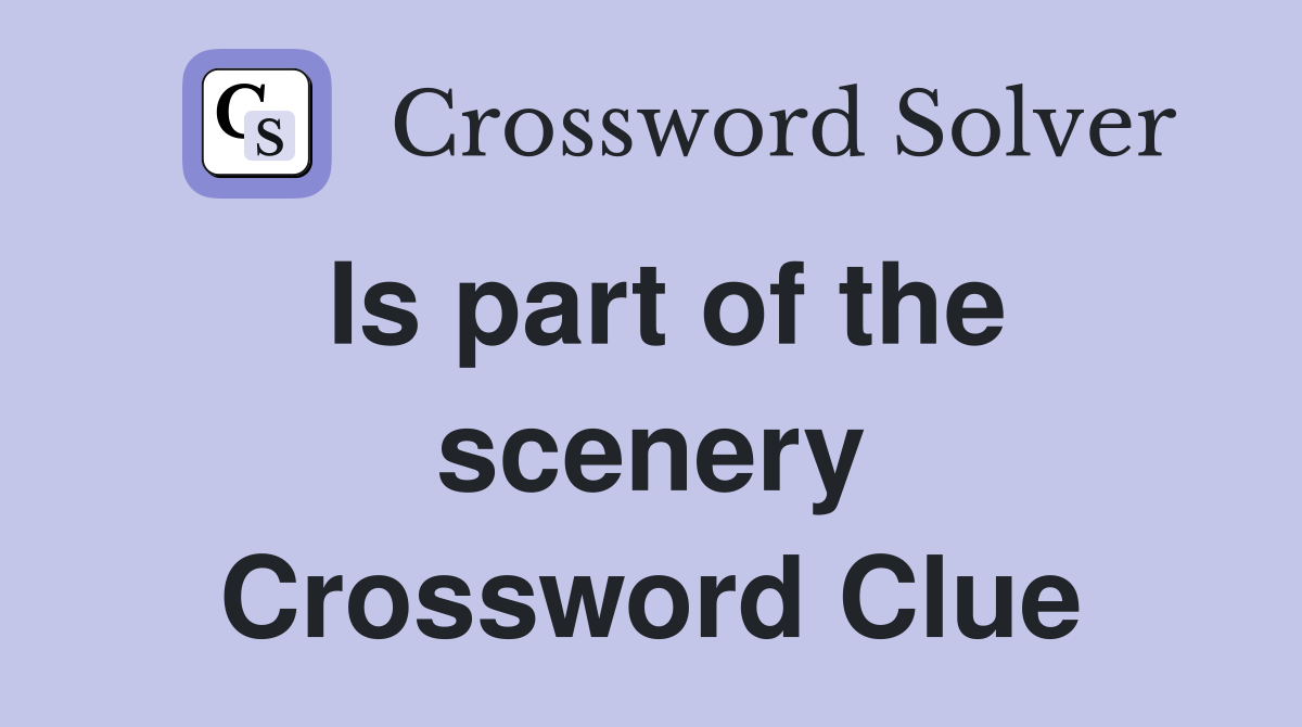 Is part of the scenery Crossword Clue