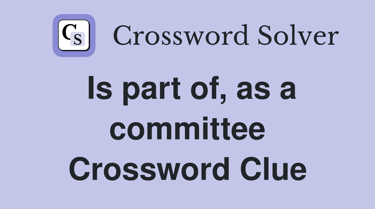 Is part of, as a committee Crossword Clue
