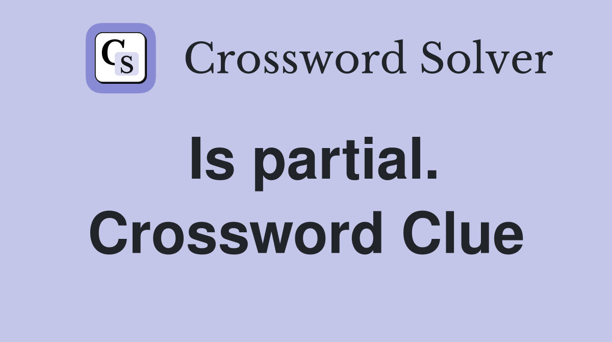 Is partial. Crossword Clue