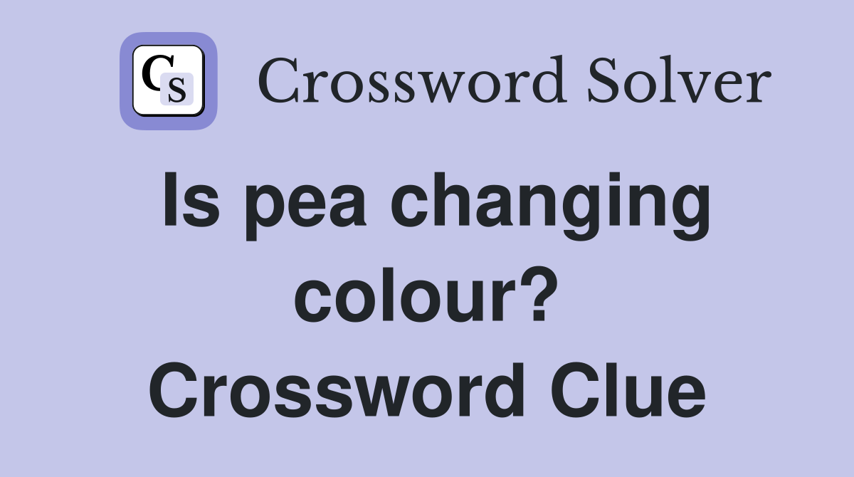 Is pea changing colour? Crossword Clue