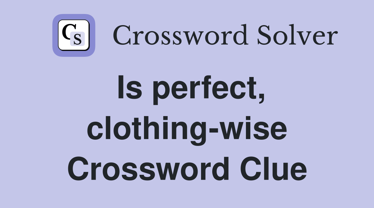Is perfect, clothing-wise Crossword Clue