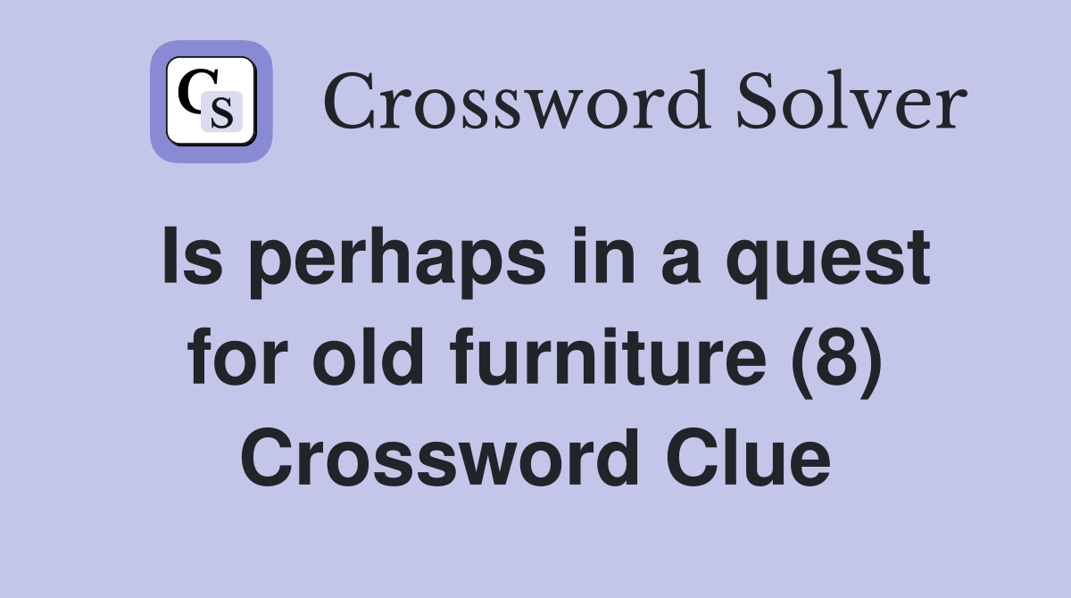 Is perhaps in a quest for old furniture (8) Crossword Clue