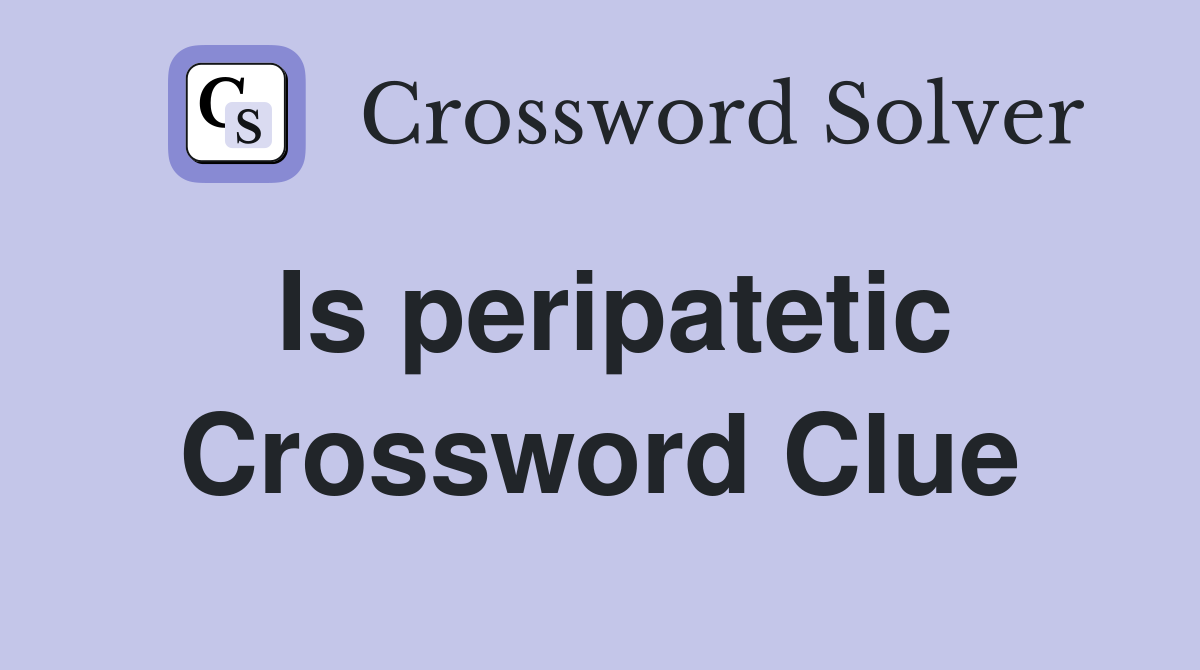 Is peripatetic Crossword Clue