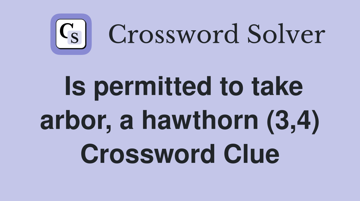 Is permitted to take arbor, a hawthorn (3,4) Crossword Clue