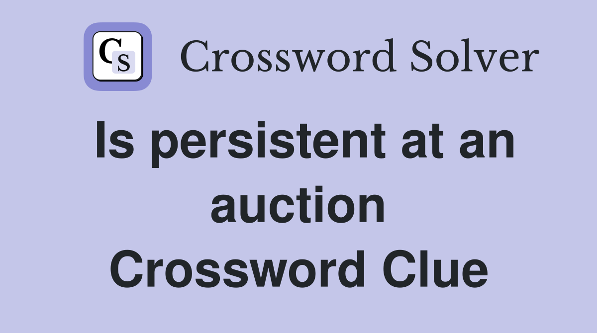 Is persistent at an auction Crossword Clue