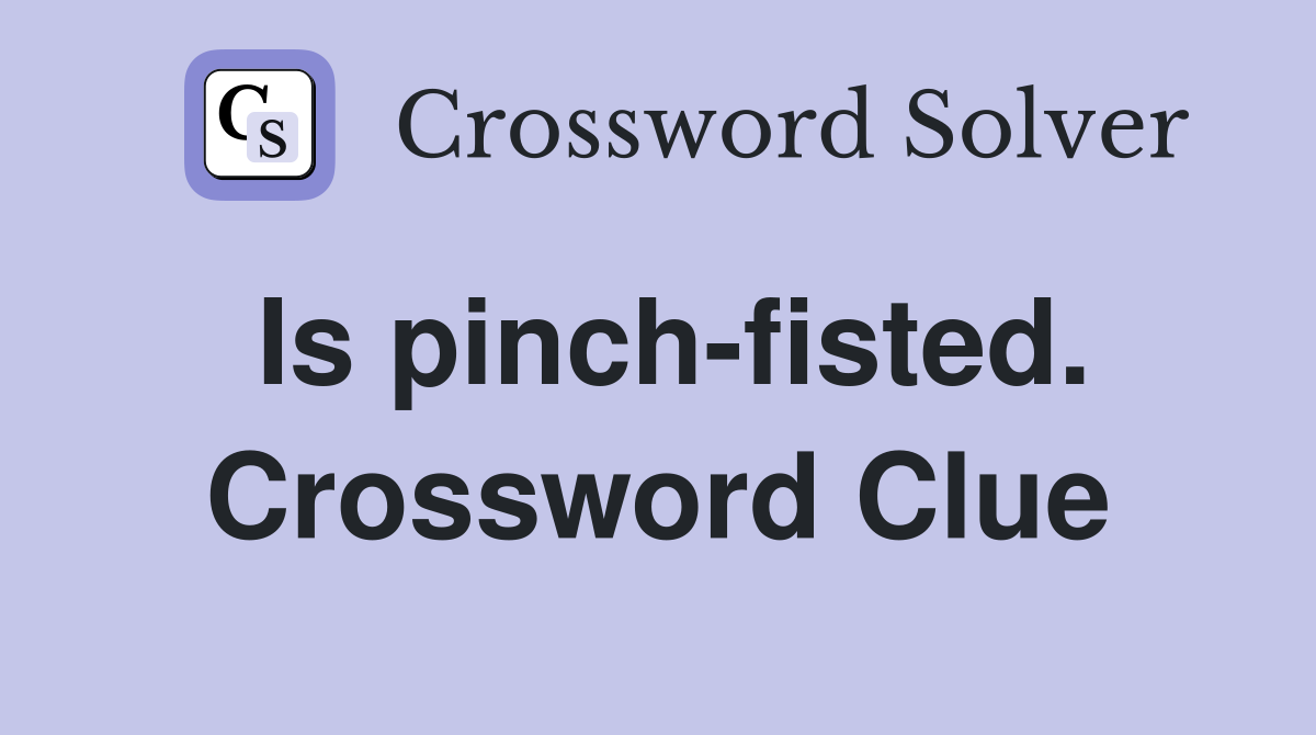 Is pinch-fisted. Crossword Clue