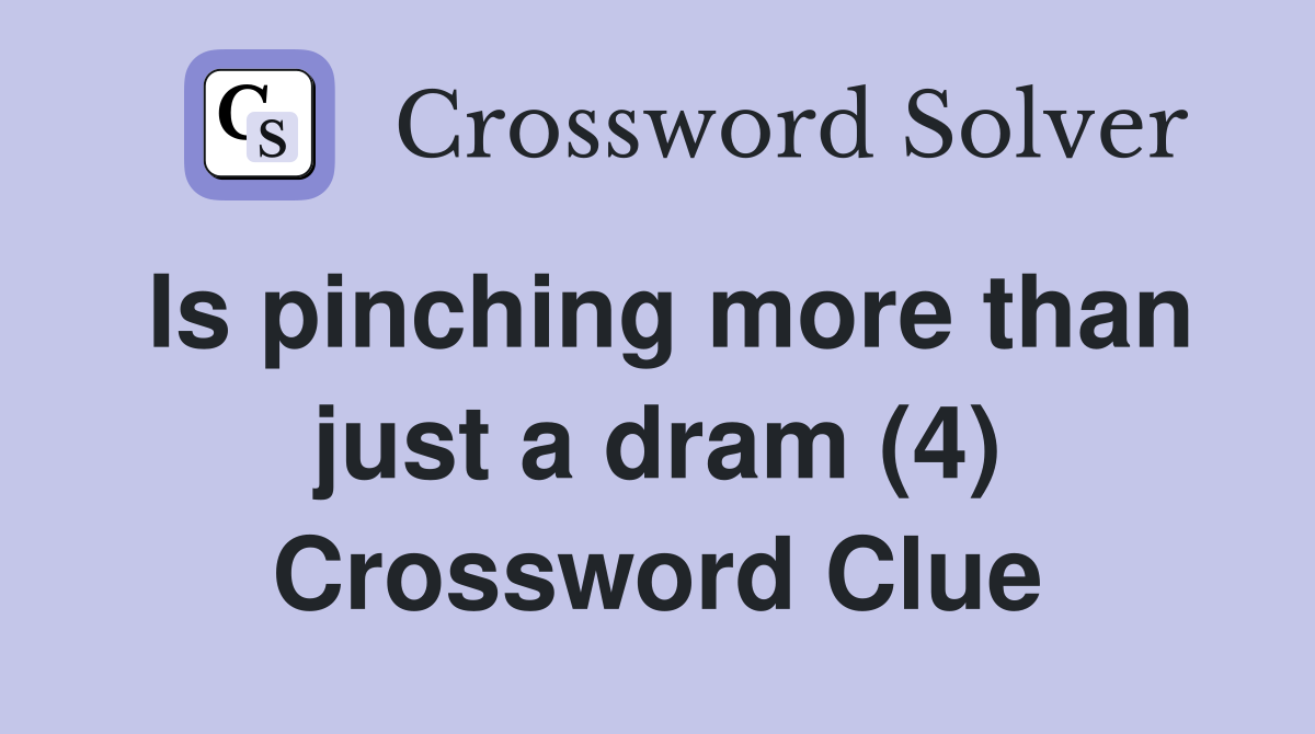 Is pinching more than just a dram (4) Crossword Clue