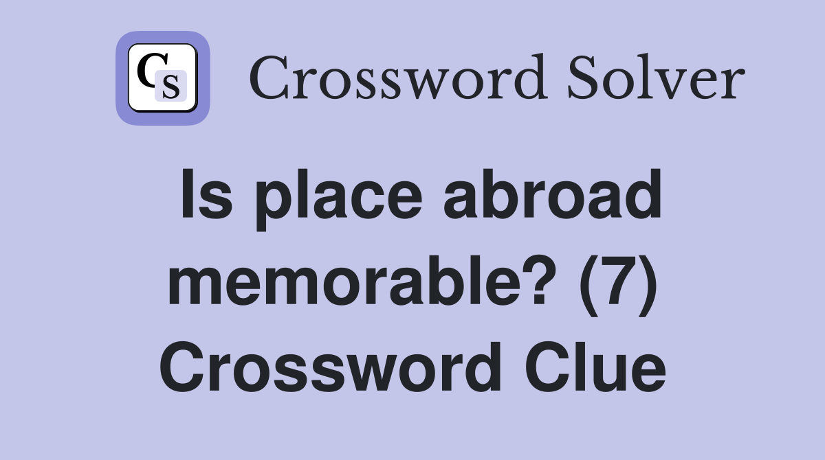 Is place abroad memorable? (7) Crossword Clue